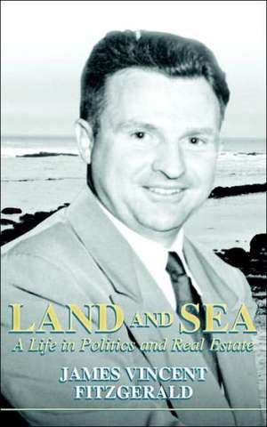 Land and Sea, a Life in Politics and Real Estate de James Vincent Fitzgerald