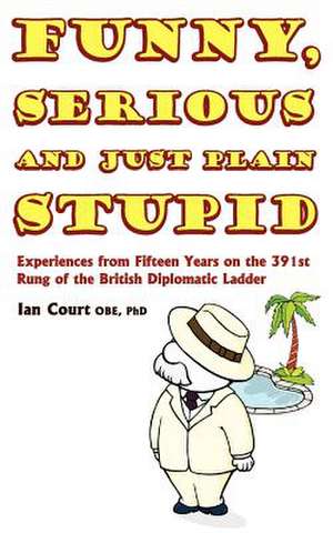 Funny, Serious and Just Plain Stupid de Phd Ian Court Obe