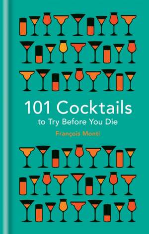 101 Cocktails to Try Before You Die de Francois Monti