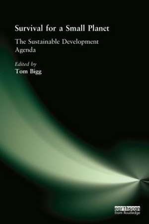 Survival for a Small Planet: The Sustainable Development Agenda de Tom Bigg