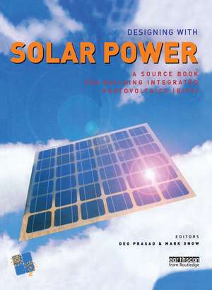 Designing with Solar Power: A Source Book for Building Integrated Photovoltaics (BIPV) de Deo Prasad