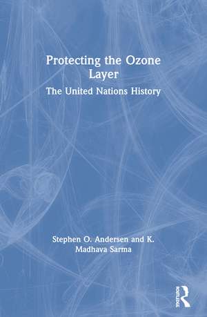 Protecting the Ozone Layer: The United Nations History de Stephen O. Andersen