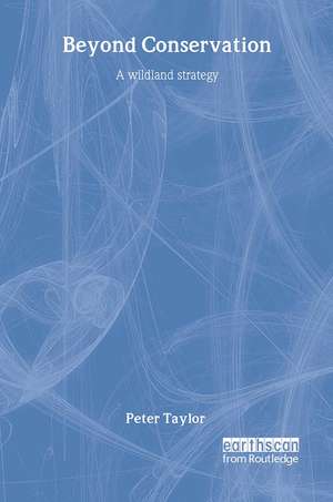 Beyond Conservation: A Wildland Strategy de Peter Taylor