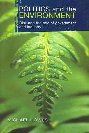 Politics and the Environment: Risk and the Role of Government and Industry de Michael Howes