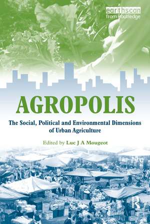 Agropolis: The Social, Political and Environmental Dimensions of Urban Agriculture de Luc J A Mougeot