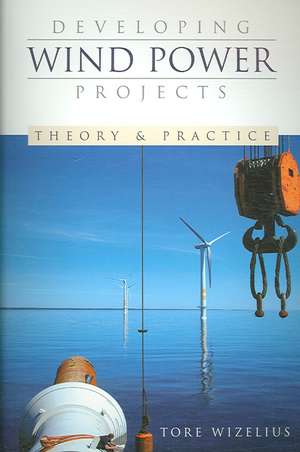 Developing Wind Power Projects: Theory and Practice de Tore Wizelius