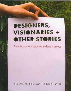 Designers Visionaries and Other Stories: A Collection of Sustainable Design Essays de Jonathan Chapman