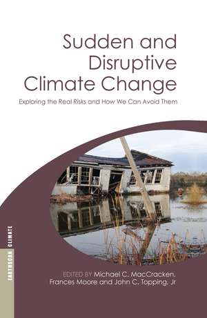 Sudden and Disruptive Climate Change: Exploring the Real Risks and How We Can Avoid Them de Michael MacCracken