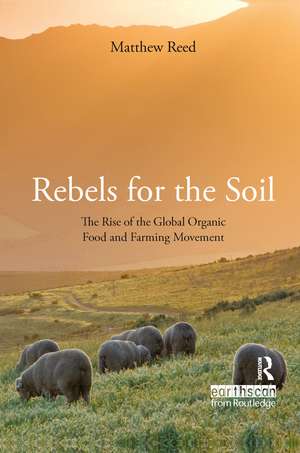 Rebels for the Soil: The Rise of the Global Organic Food and Farming Movement de Matthew Reed