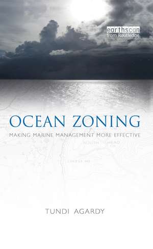 Ocean Zoning: Making Marine Management More Effective de Tundi Agardy