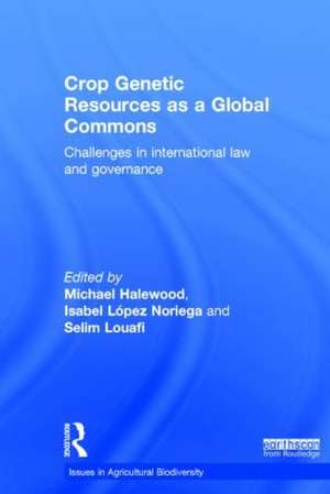 Crop Genetic Resources as a Global Commons: Challenges in International Law and Governance de Michael Halewood