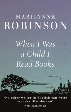 When I Was A Child I Read Books de Marilynne Robinson