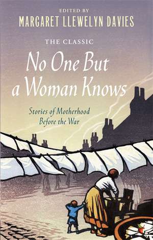 No One But a Woman Knows: Stories of Motherhood Before the War de Margaret Llewelyn Davies