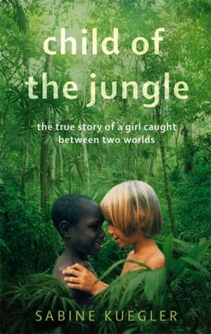 Child Of The Jungle de Sabine Kuegler