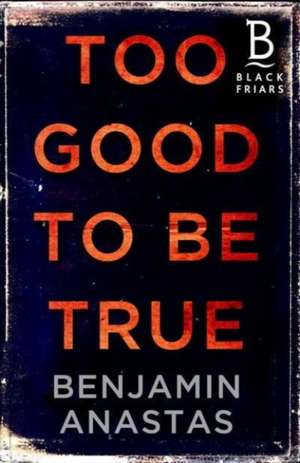 BENJAMIN ANASTAS: TOO GOOD TO BE TRUE de BENJAMIN ANASTAS