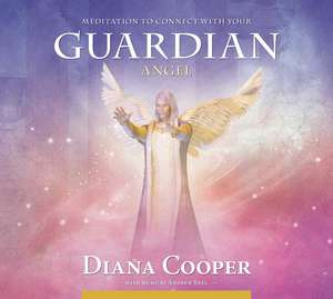 Meditation to Connect with Your Guardian Angel de Diana Cooper