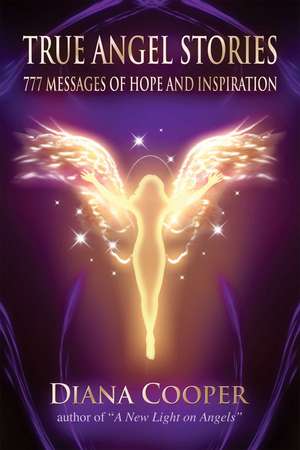 True Angel Stories: 777 Messages of Hope and Inspiration de Diana Cooper