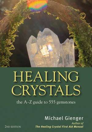 Healing Crystals: The A - Z Guide to 555 Gemstones de Michael Gienger