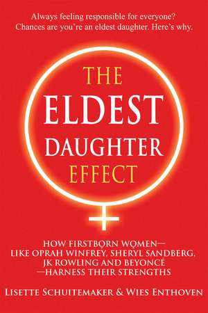 The Eldest Daughter Effect: How Firstborn Women – like Oprah Winfrey, Sheryl Sandberg, JK Rowling and Beyoncé – Harness their Strengths de Lisette Schuitemaker