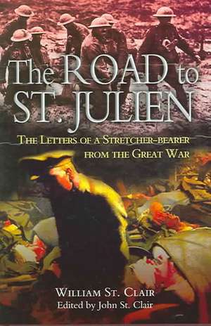 Road to St. Julien: The Letters of a Stretcher-Bearer of the Great War de William Clair