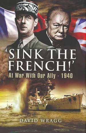 Sink the French!: At War with Our Ally - 1940 de David Wragg