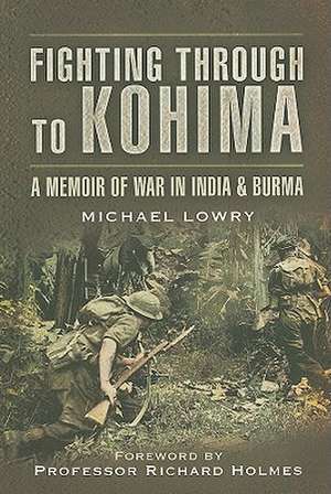 Fighting Through to Kohima de Michael Lowry