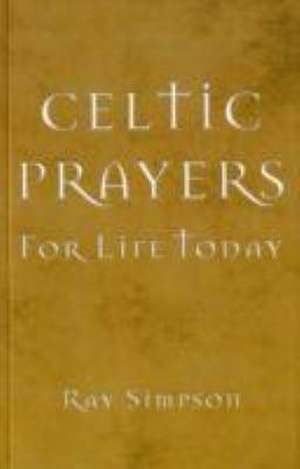 CELTIC PRAYERS FOR LIFE TODAY de Ray Simpson