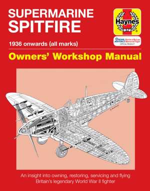 Supermarine Spitfire Owners` Workshop Manual – An insight into owning, restoring, servicing and flying Britain`s legendary World War II fighter de Alfred Price