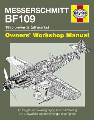 Messerschmitt Bf109 Owners' Workshop Manual: An Insight Into Owning, Flying and Maintaining the Luftwaffe's Legendary Single de Paul, MBE Blackah