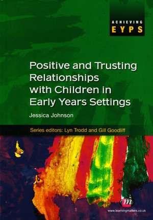 Positive and Trusting Relationships with Children in Early Years Settings de Jessica M. Johnson