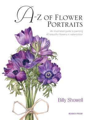 A-Z of Flower Portraits: An Illustrated Guide to Painting 40 Beautiful Flowers in Watercolour de Billy Showell