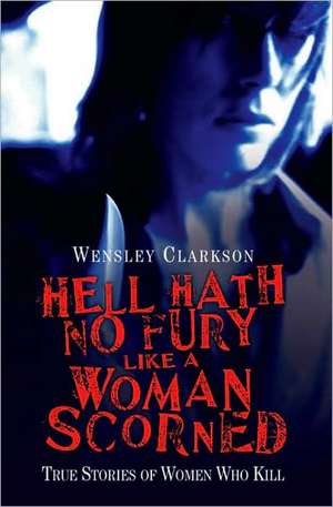 Hell Hath No Fury Like a Woman Scorned de Wensley Clarkson