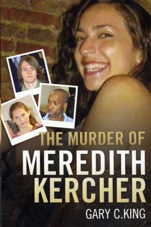 The Murder of Meredith Kercher: The True Story of the Dundee Utility de Gary C. King