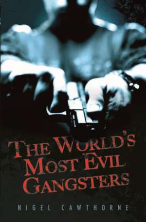 The World's Most Evil Gangsters de Nigel Cawthorne