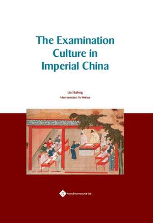 Examination Culture in Imperial China de Haifeng Liu