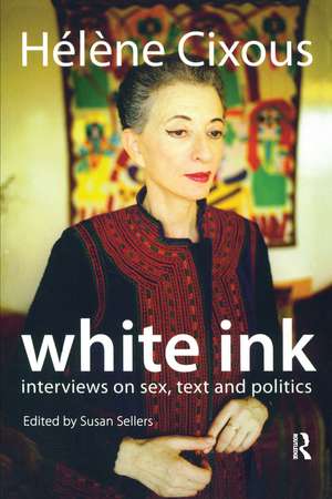 White Ink: Interviews on Sex, Text and Politics de Helene Cixous