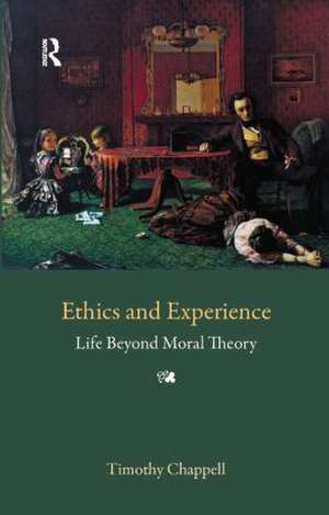 Ethics and Experience: Life Beyond Moral Theory de Tim Chappell