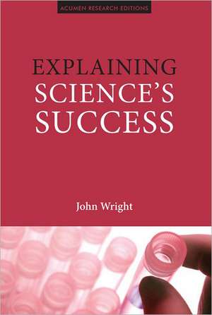 Explaining Science's Success: Understanding How Scientific Knowledge Works de John Wright