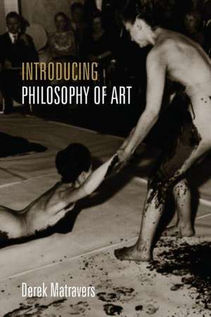 Introducing Philosophy of Art: In Eight Case Studies de Derek Matravers