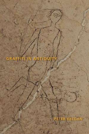 Graffiti in Antiquity de Peter Keegan