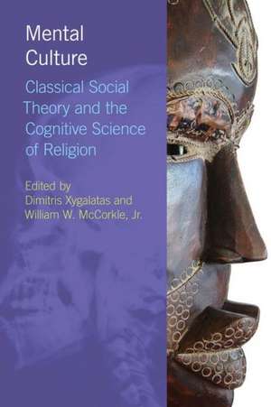 Mental Culture: Classical Social Theory and the Cognitive Science of Religion de Dimitris Xygalatas