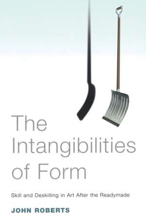 The Intangibilities of Form: Skill and Deskilling in Art After the Readymade de John Roberts