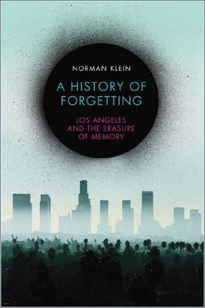 A History of Forgetting: Los Angeles and the Erasure of Memory de Norman M. Klein