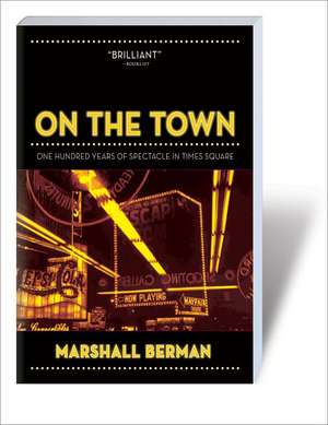 On the Town: One Hundred Years of Spectacle in Times Square de Marshall Berman