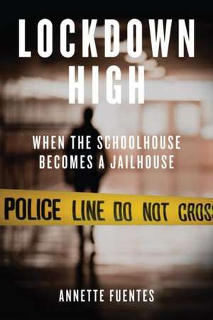 Lockdown High: When the Schoolhouse Becomes a Jailhouse de Annette Fuentes