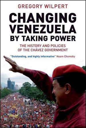 Changing Venezuela by Taking Power de Gregory Wilpert