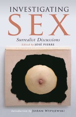 Investigating Sex: Surrealist Discussions de Dawn Ades