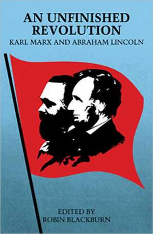 An Unfinished Revolution: Karl Marx and Abraham Lincoln de Robin Comp Blackburn