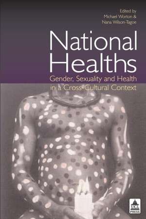 National Healths: Gender, Sexuality and Health in a Cross-Cultural Context de Michael Worton