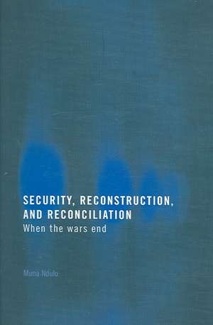 Security, Reconstruction, and Reconciliation: When the Wars End de Muna Ndulo